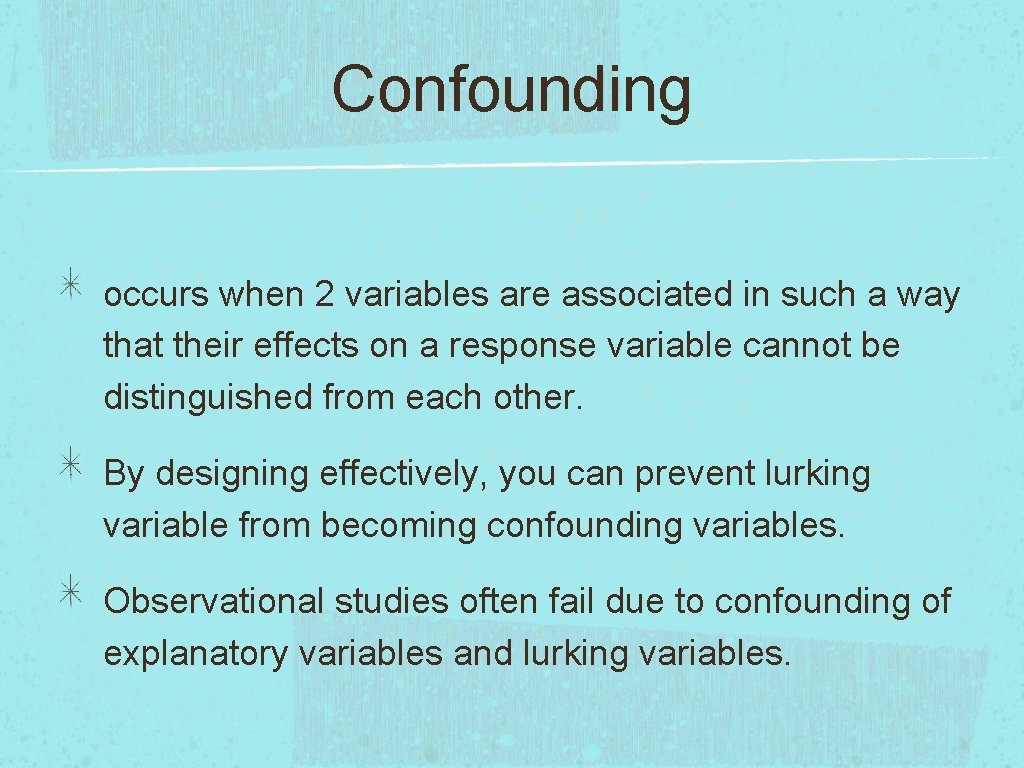 Confounding occurs when 2 variables are associated in such a way that their effects
