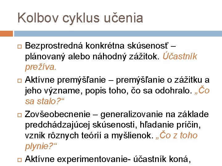 Kolbov cyklus učenia Bezprostredná konkrétna skúsenosť – plánovaný alebo náhodný zážitok. Účastník prežíva. Aktívne