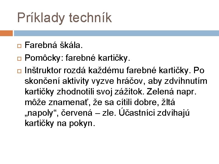 Príklady techník Farebná škála. Pomôcky: farebné kartičky. Inštruktor rozdá každému farebné kartičky. Po skončení