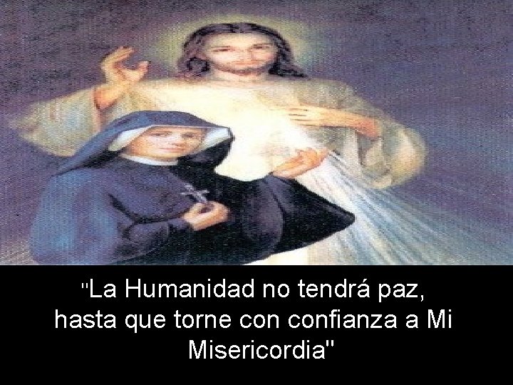 "La Humanidad no tendrá paz, hasta que torne confianza a Mi Misericordia" 