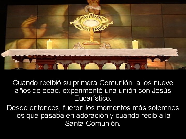 Cuando recibió su primera Comunión, a los nueve años de edad, experimentó una unión