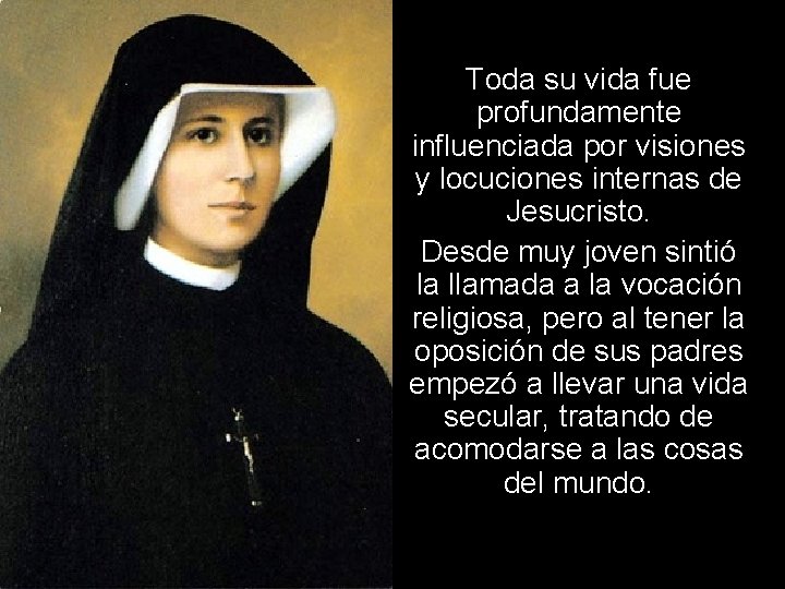 Toda su vida fue profundamente influenciada por visiones y locuciones internas de Jesucristo. Desde