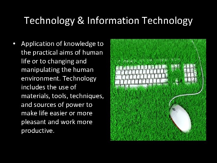 Technology & Information Technology • Application of knowledge to the practical aims of human