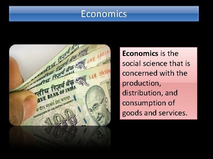 Economics is the social science that is concerned with the production, distribution, and consumption