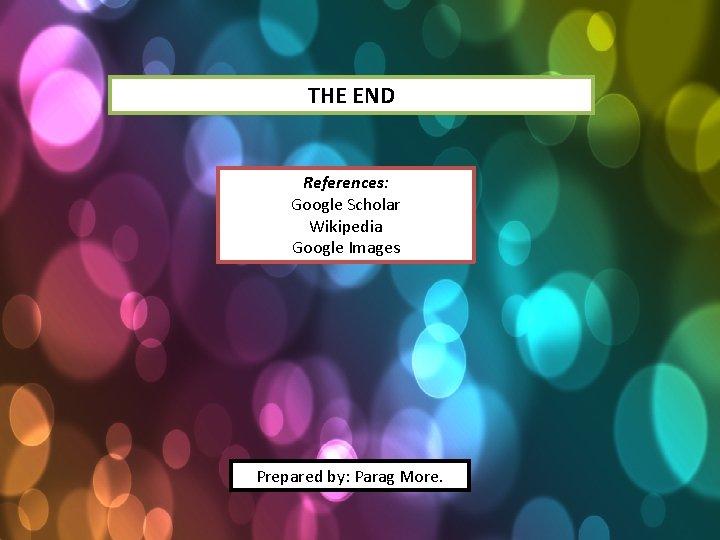 THE END References: Google Scholar Wikipedia Google Images Prepared by: Parag More. 