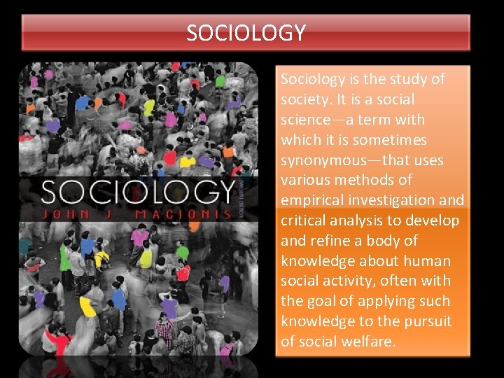 SOCIOLOGY Sociology is the study of society. It is a social science—a term with