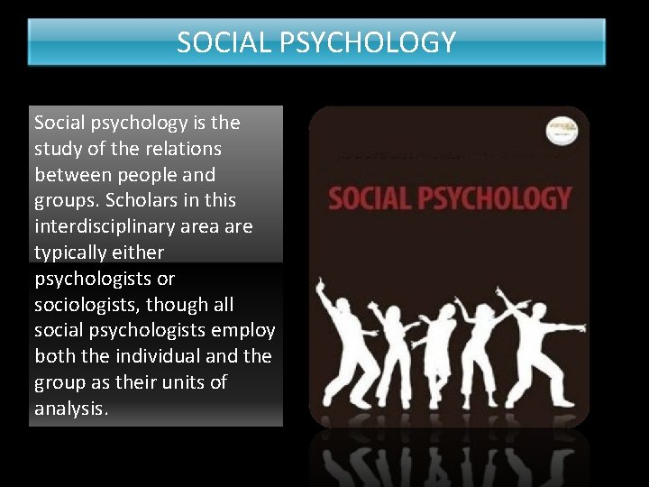 SOCIAL PSYCHOLOGY Social psychology is the study of the relations between people and groups.