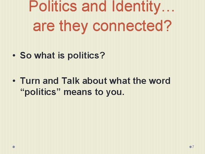 Politics and Identity… are they connected? • So what is politics? • Turn and