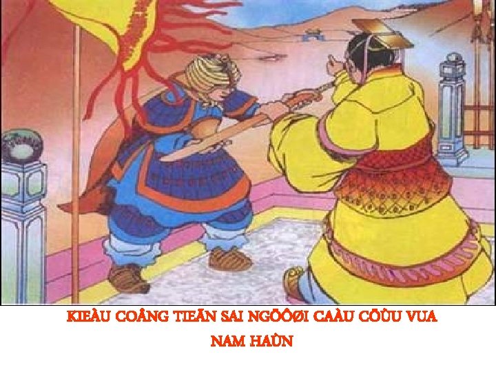 KIEÀU CO NG TIEÃN SAI NGÖÔØI CAÀU CÖÙU VUA NAM HAÙN 