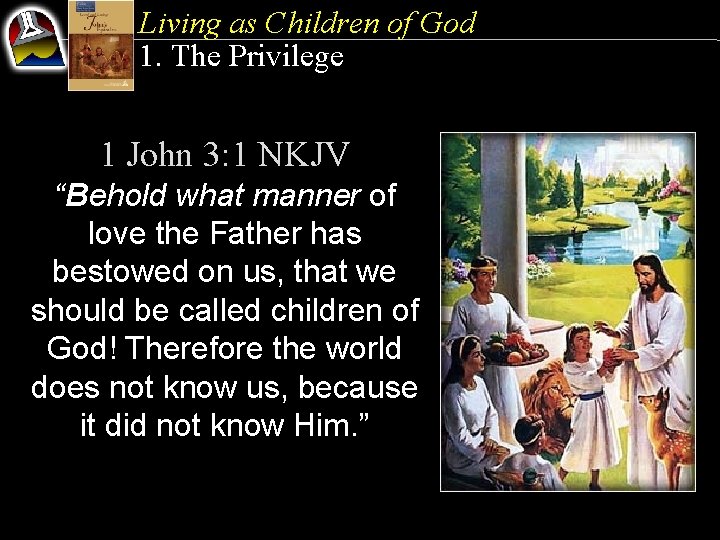 Living as Children of God 1. The Privilege 1 John 3: 1 NKJV “Behold