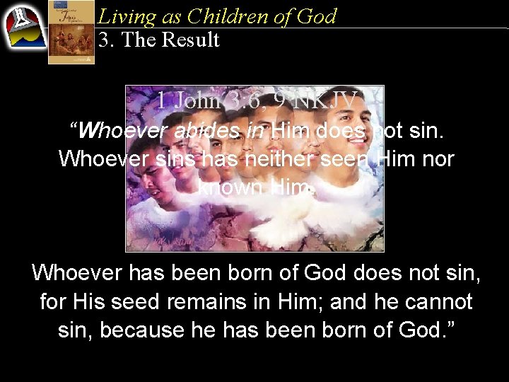 Living as Children of God 3. The Result 1 John 3: 6, 9 NKJV