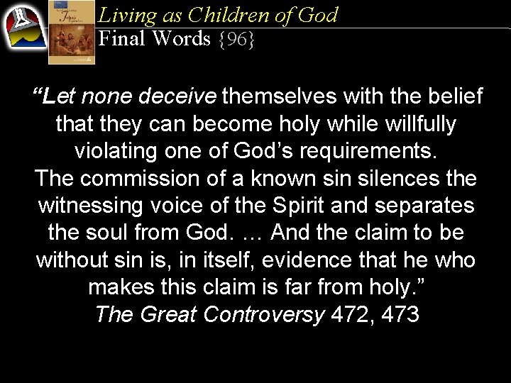 Living as Children of God Final Words {96} “Let none deceive themselves with the