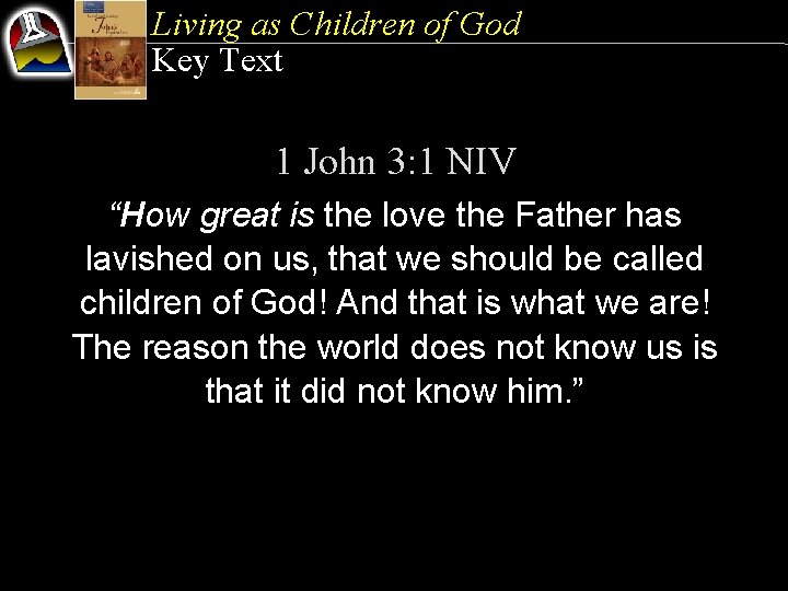 Living as Children of God Key Text 1 John 3: 1 NIV “How great