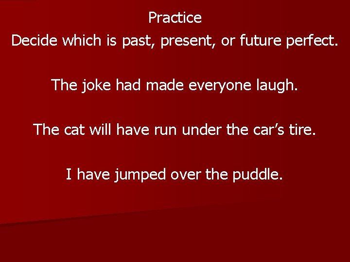 Practice Decide which is past, present, or future perfect. The joke had made everyone