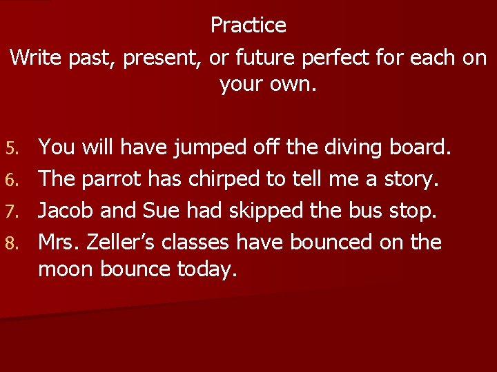 Practice Write past, present, or future perfect for each on your own. You will