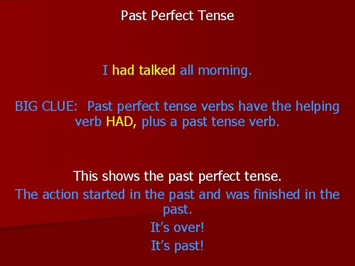 Past Perfect Tense I had talked all morning. BIG CLUE: Past perfect tense verbs