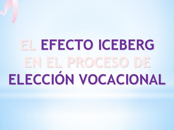 EL EFECTO ICEBERG EN EL PROCESO DE ELECCIÓN VOCACIONAL 