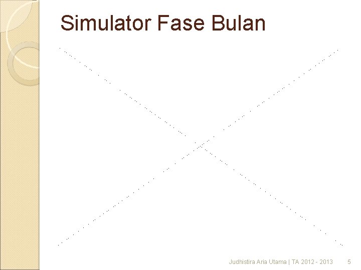 Simulator Fase Bulan Judhistira Aria Utama | TA 2012 - 2013 5 