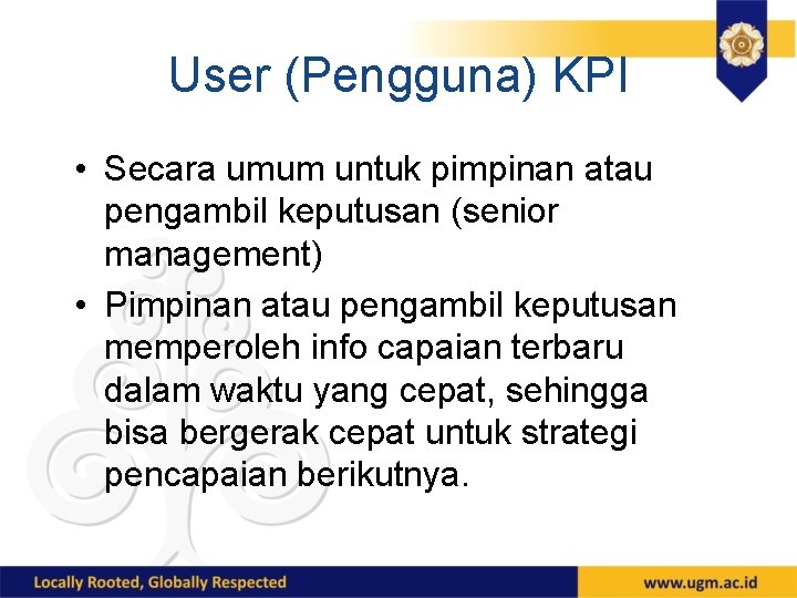 User (Pengguna) KPI • Secara umum untuk pimpinan atau pengambil keputusan (senior management) •