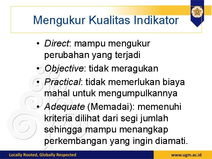 Mengukur Kualitas Indikator • Direct: mampu mengukur perubahan yang terjadi • Objective: tidak meragukan