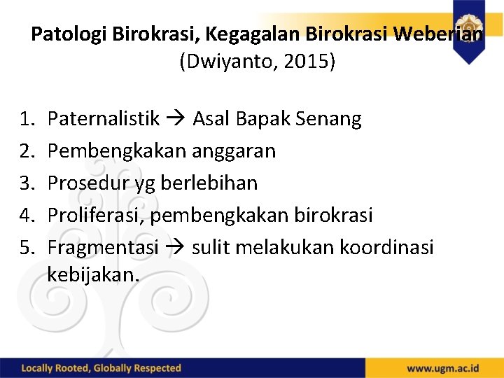 Patologi Birokrasi, Kegagalan Birokrasi Weberian (Dwiyanto, 2015) 1. 2. 3. 4. 5. Paternalistik Asal