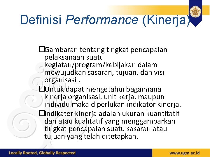 Definisi Performance (Kinerja) �Gambaran tentang tingkat pencapaian pelaksanaan suatu kegiatan/program/kebijakan dalam mewujudkan sasaran, tujuan,