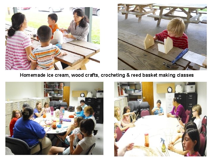 Homemade ice cream, wood crafts, crocheting & reed basket making classes 