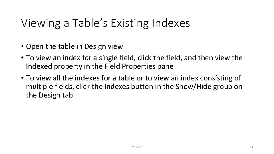 Viewing a Table’s Existing Indexes • Open the table in Design view • To