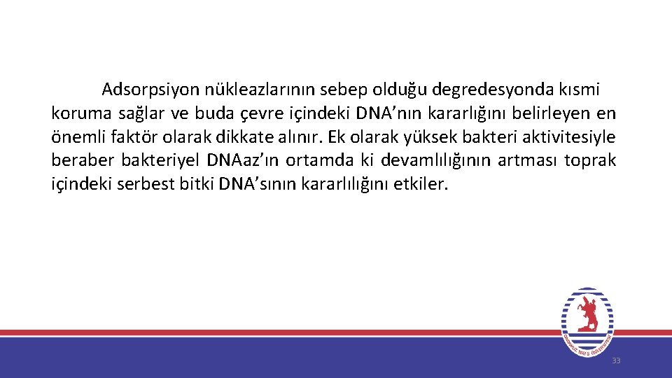 Adsorpsiyon nükleazlarının sebep olduğu degredesyonda kısmi koruma sağlar ve buda çevre içindeki DNA’nın kararlığını