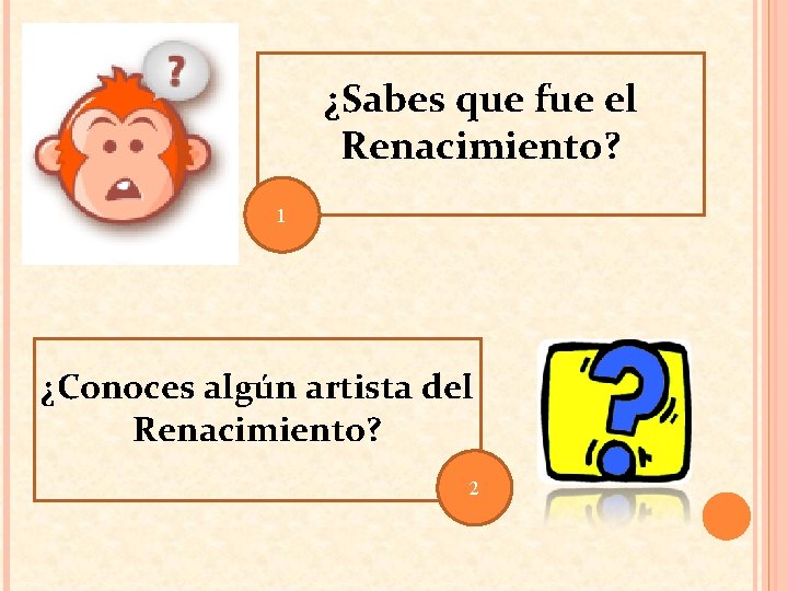 ¿Sabes que fue el Renacimiento? 1 ¿Conoces algún artista del Renacimiento? 2 