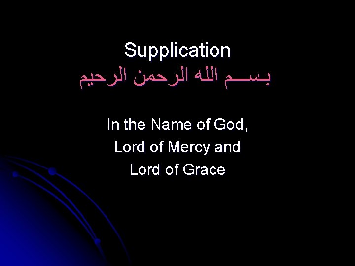 Supplication ﺑـﺴـــﻢ ﺍﻟﻠﻪ ﺍﻟﺮﺣﻤﻦ ﺍﻟﺮﺣﻴﻢ In the Name of God, Lord of Mercy and