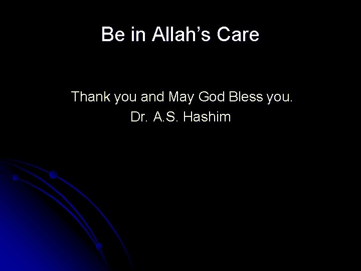 Be in Allah’s Care Thank you and May God Bless you. Dr. A. S.