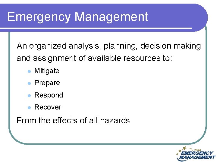 Emergency Management An organized analysis, planning, decision making and assignment of available resources to: