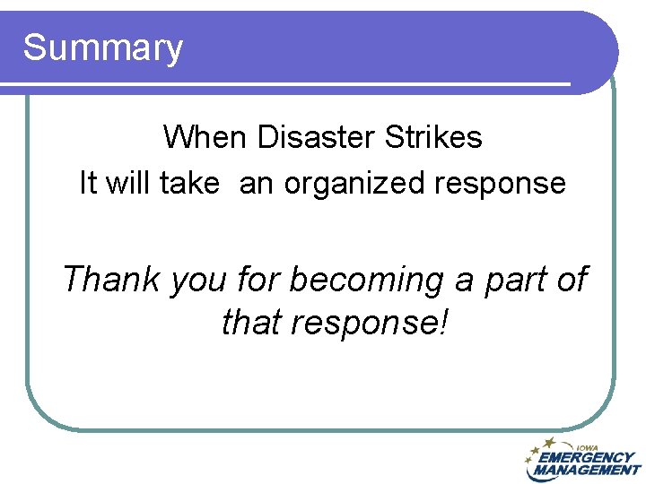 Summary When Disaster Strikes It will take an organized response Thank you for becoming