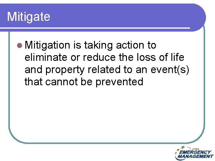 Mitigate l Mitigation is taking action to eliminate or reduce the loss of life