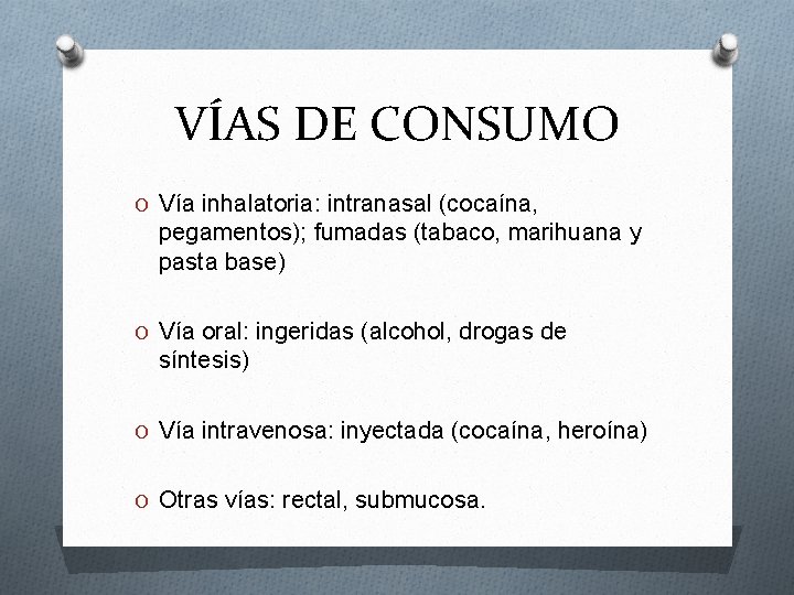 VÍAS DE CONSUMO O Vía inhalatoria: intranasal (cocaína, pegamentos); fumadas (tabaco, marihuana y pasta