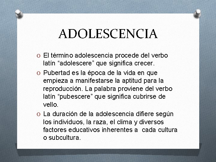 ADOLESCENCIA O El término adolescencia procede del verbo latín “adolescere” que significa crecer. O