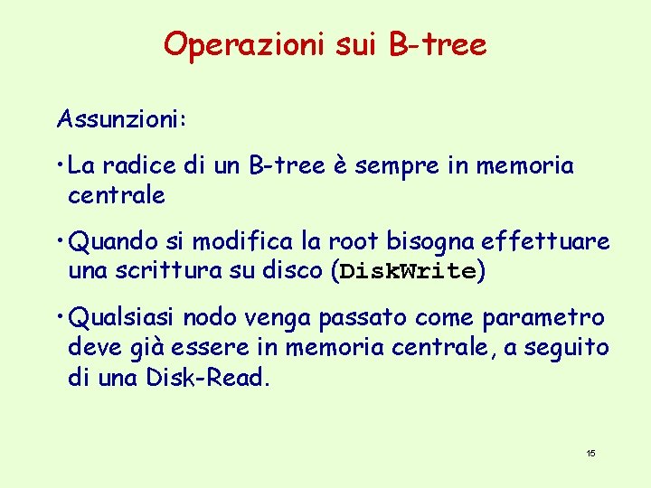 Operazioni sui B-tree Assunzioni: • La radice di un B-tree è sempre in memoria