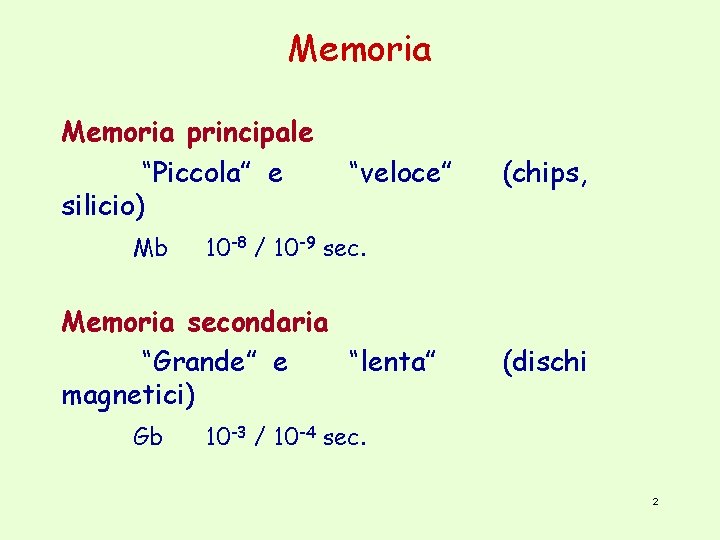 Memoria principale “Piccola” e silicio) Mb “veloce” 10 -8 / 10 -9 sec. Memoria