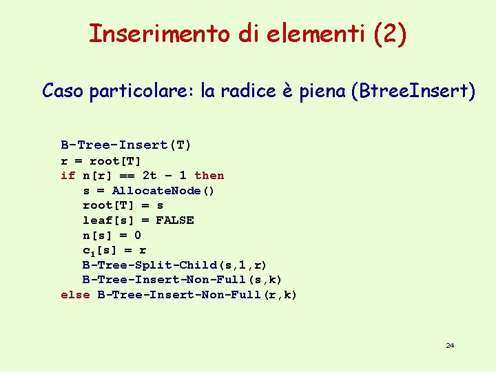 Inserimento di elementi (2) Caso particolare: la radice è piena (Btree. Insert) B-Tree-Insert(T) r