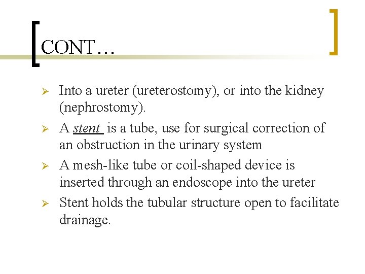 CONT… Ø Ø Into a ureter (ureterostomy), or into the kidney (nephrostomy). A stent