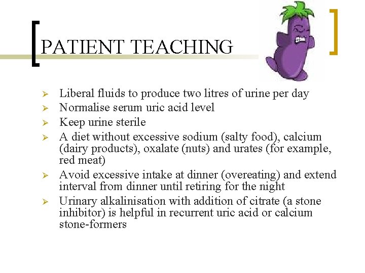 PATIENT TEACHING Ø Ø Ø Liberal fluids to produce two litres of urine per