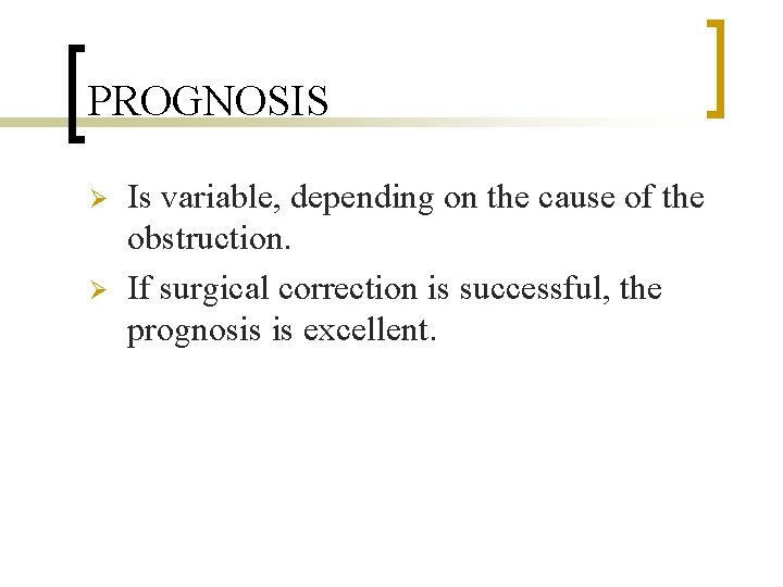 PROGNOSIS Ø Ø Is variable, depending on the cause of the obstruction. If surgical