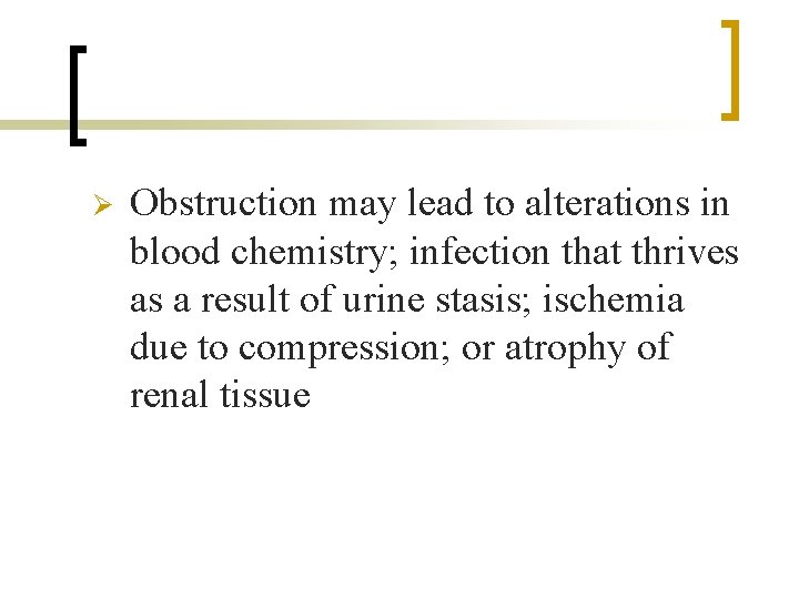 Ø Obstruction may lead to alterations in blood chemistry; infection that thrives as a