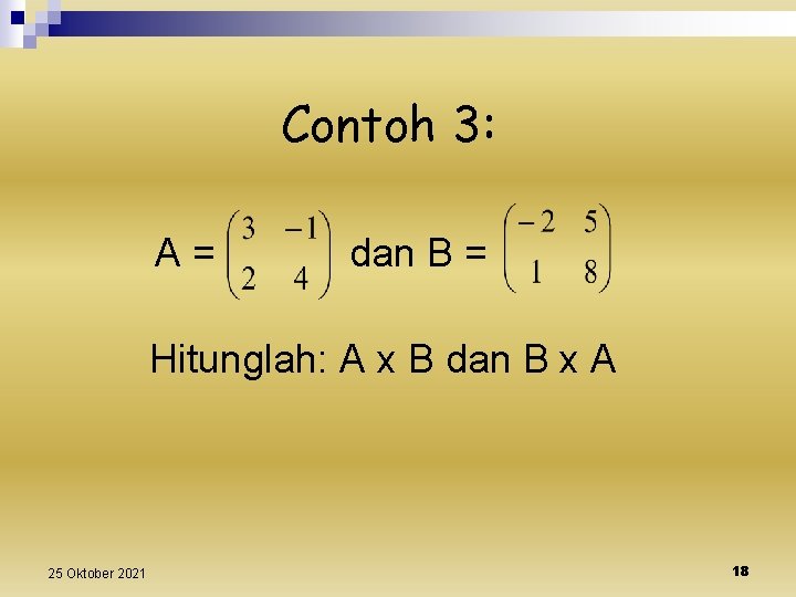 Contoh 3: A= dan B = Hitunglah: A x B dan B x A
