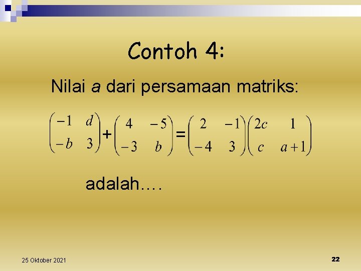 Contoh 4: Nilai a dari persamaan matriks: + = adalah…. 25 Oktober 2021 22