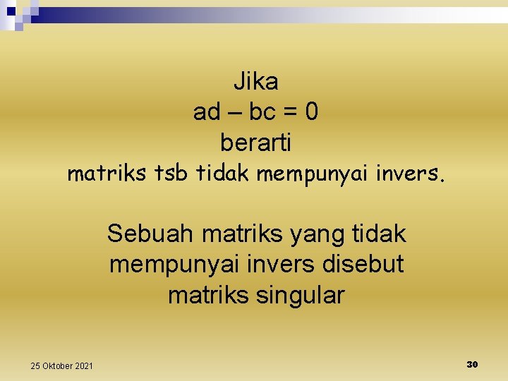 Jika ad – bc = 0 berarti matriks tsb tidak mempunyai invers. Sebuah matriks