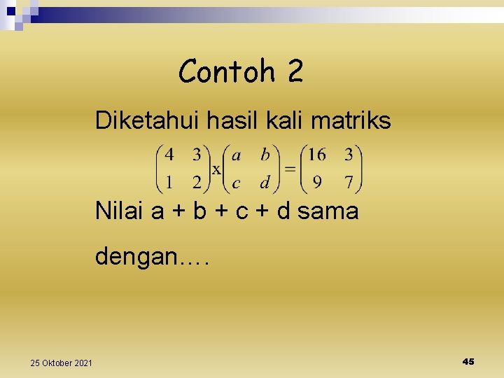 Contoh 2 Diketahui hasil kali matriks Nilai a + b + c + d