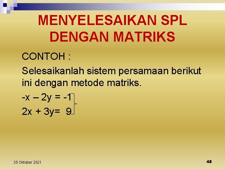 MENYELESAIKAN SPL DENGAN MATRIKS CONTOH : Selesaikanlah sistem persamaan berikut ini dengan metode matriks.