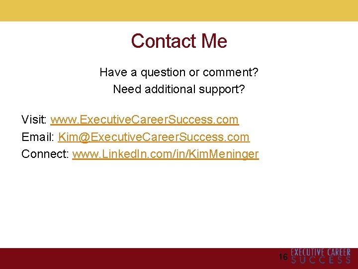 Contact Me Have a question or comment? Need additional support? Visit: www. Executive. Career.